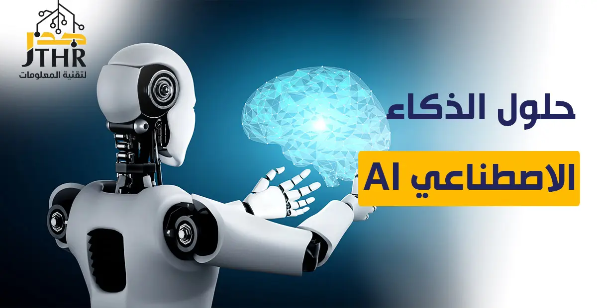 حلول الذكاء الاصطناعي AI: كيف يغير الذكاء الاصطناعي مستقبل التكنولوجيا؟